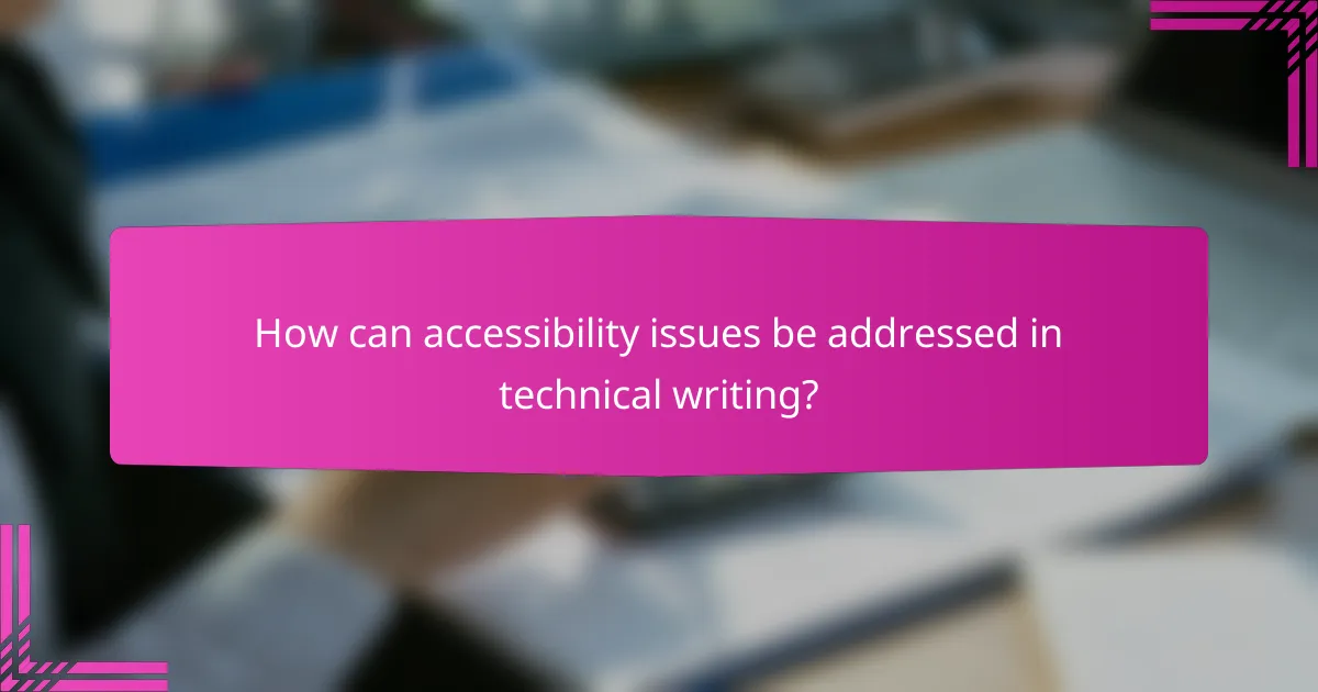 How can accessibility issues be addressed in technical writing?