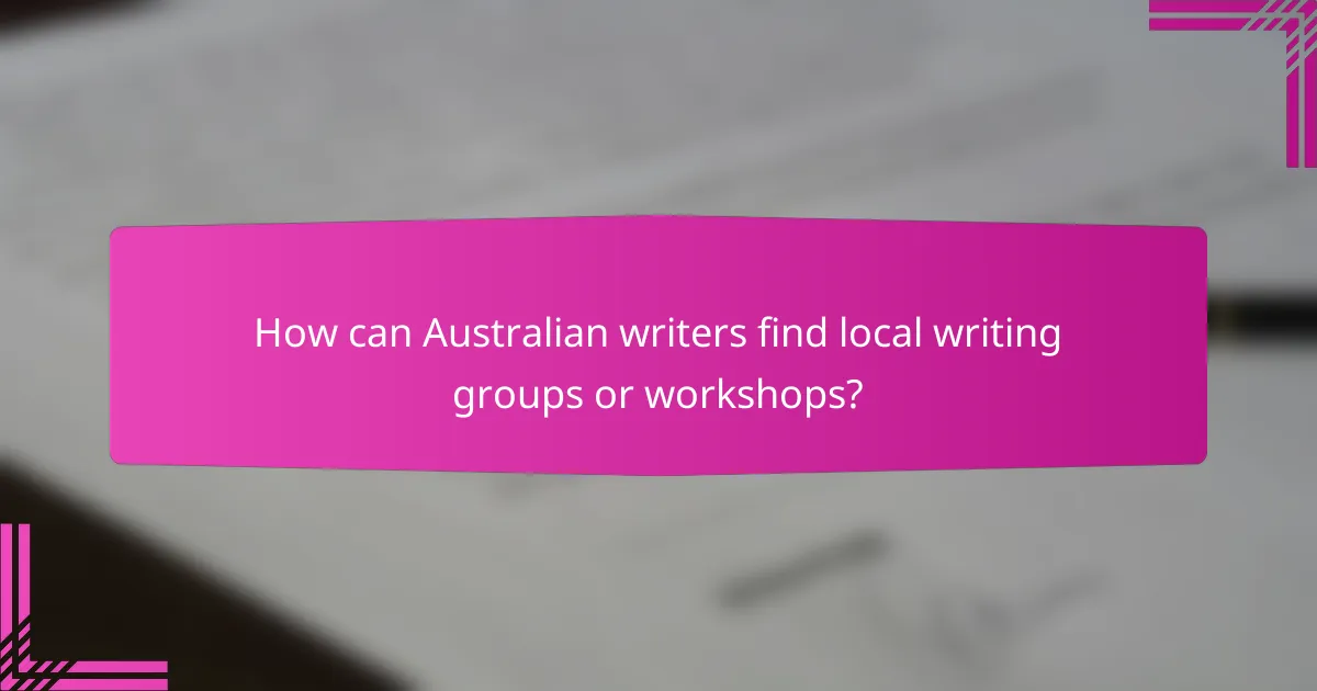 How can Australian writers find local writing groups or workshops?
