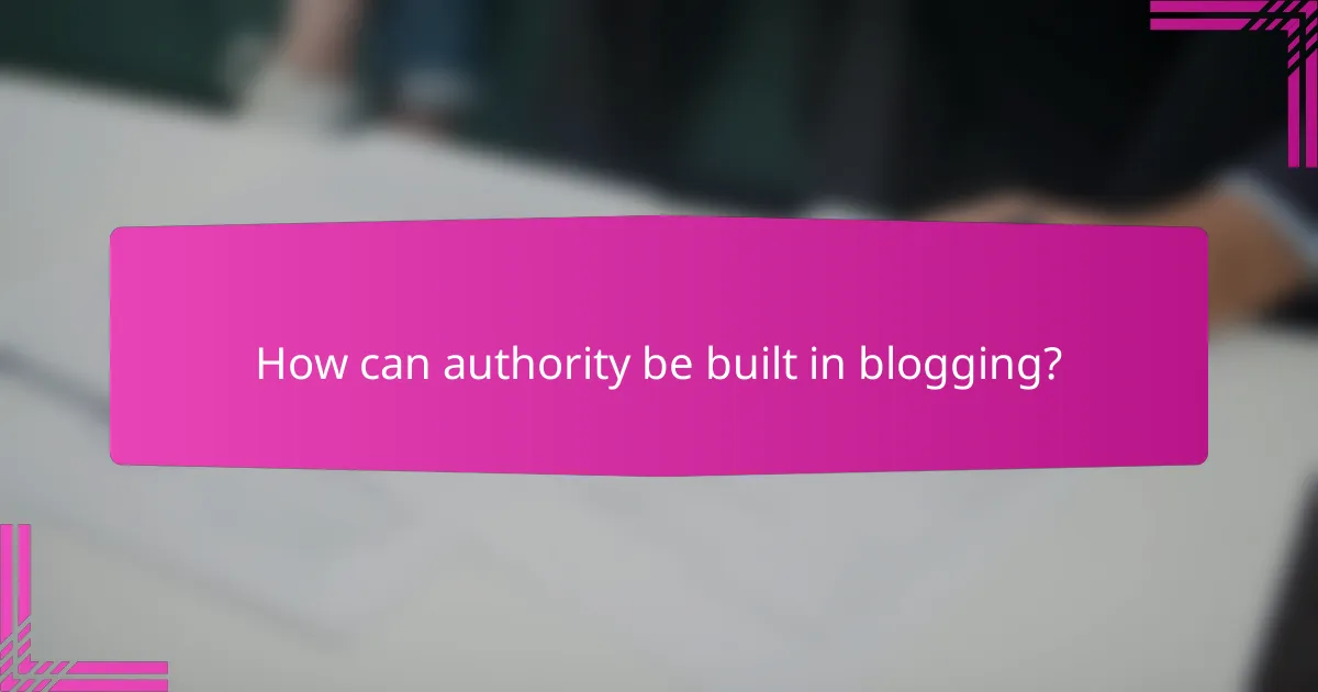 How can authority be built in blogging?