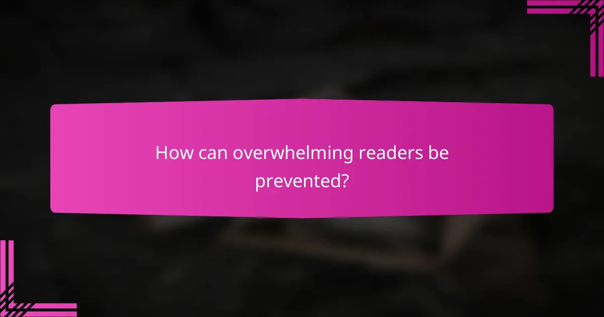 How can overwhelming readers be prevented?
