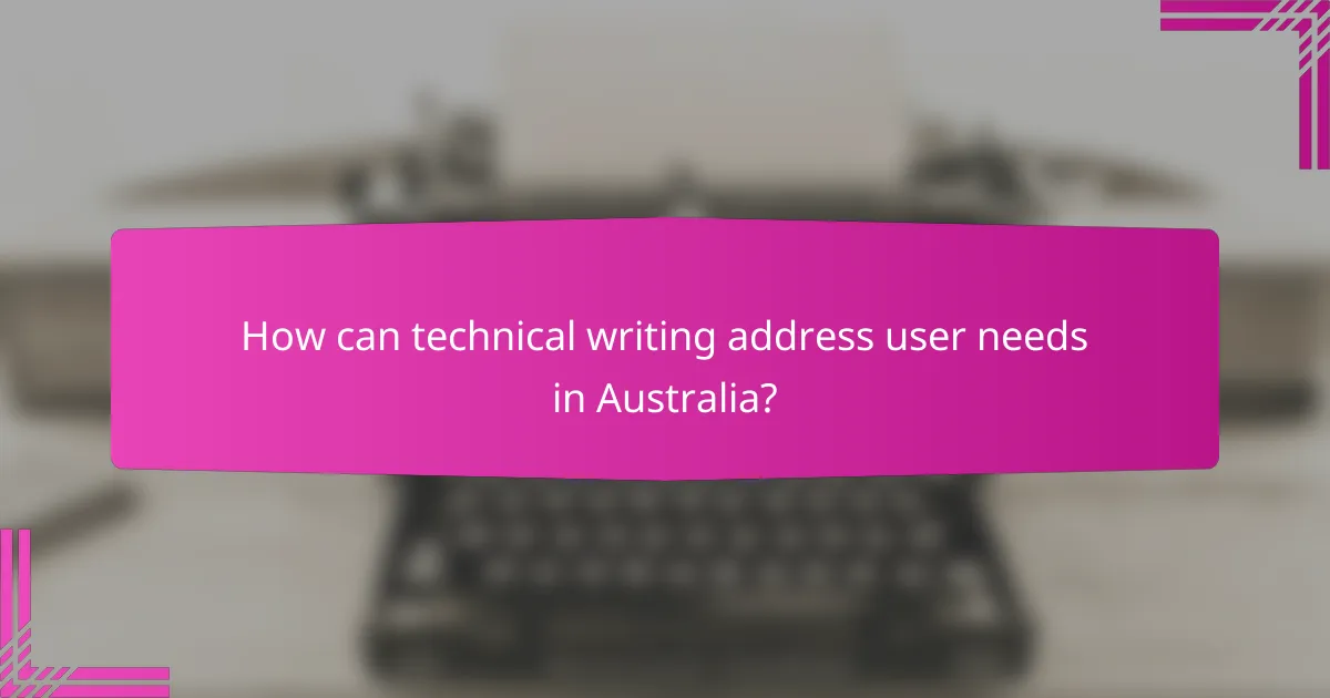 How can technical writing address user needs in Australia?