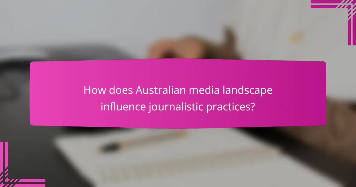 How does Australian media landscape influence journalistic practices?