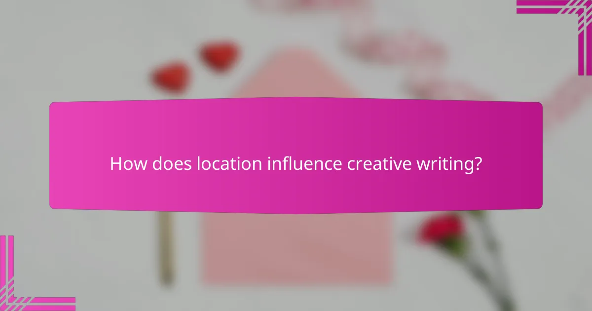 How does location influence creative writing?