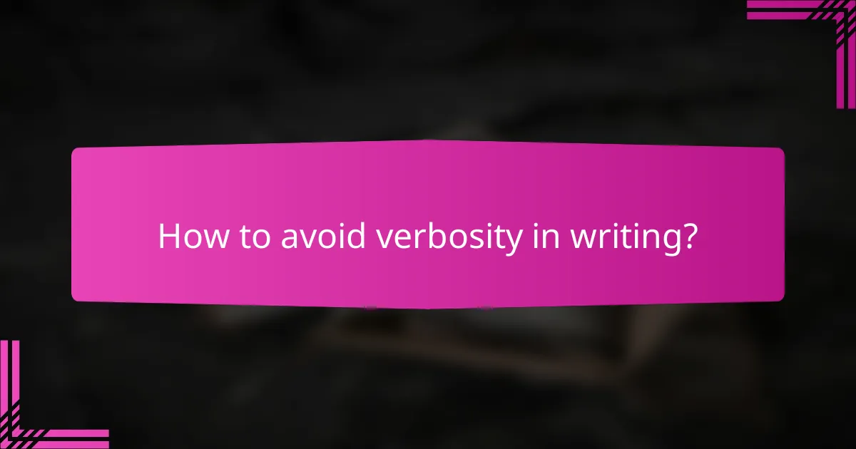 How to avoid verbosity in writing?
