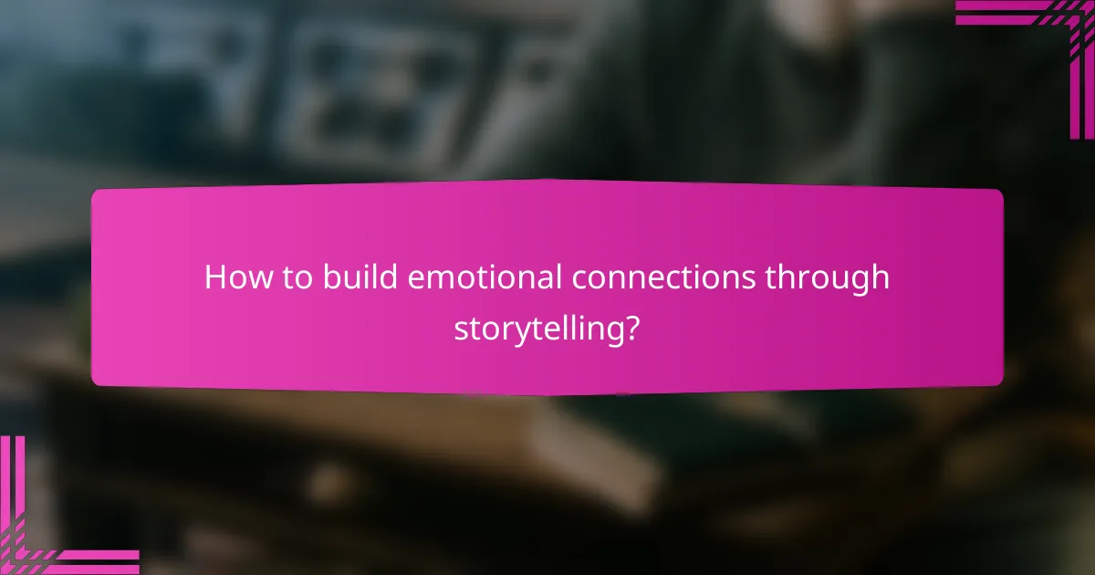 How to build emotional connections through storytelling?