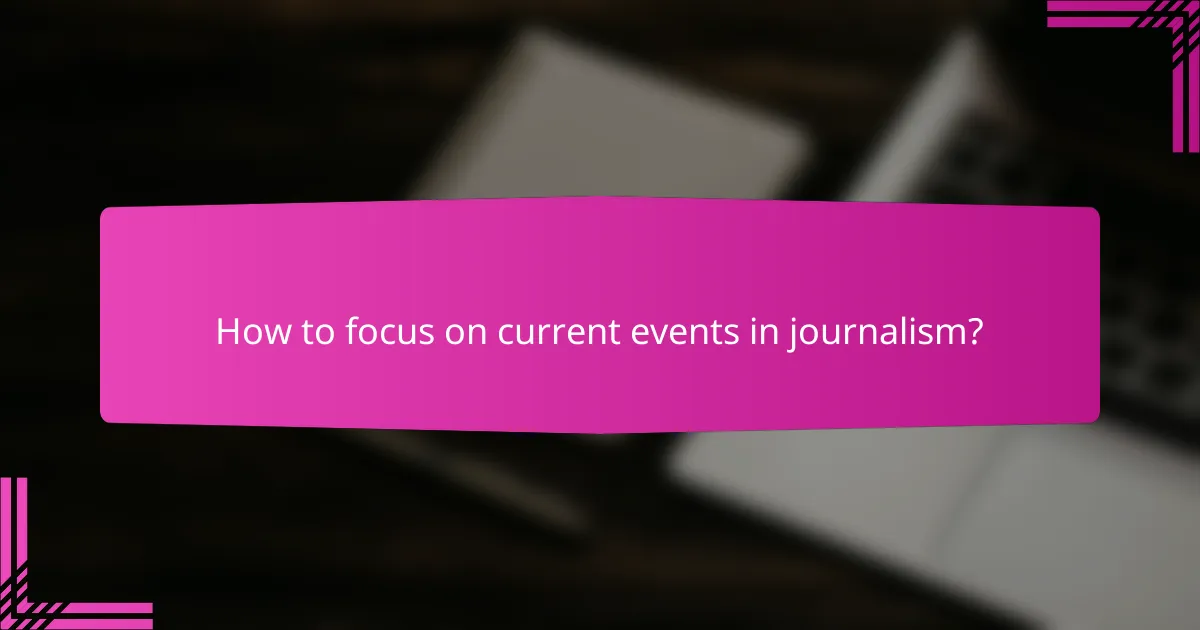 How to focus on current events in journalism?