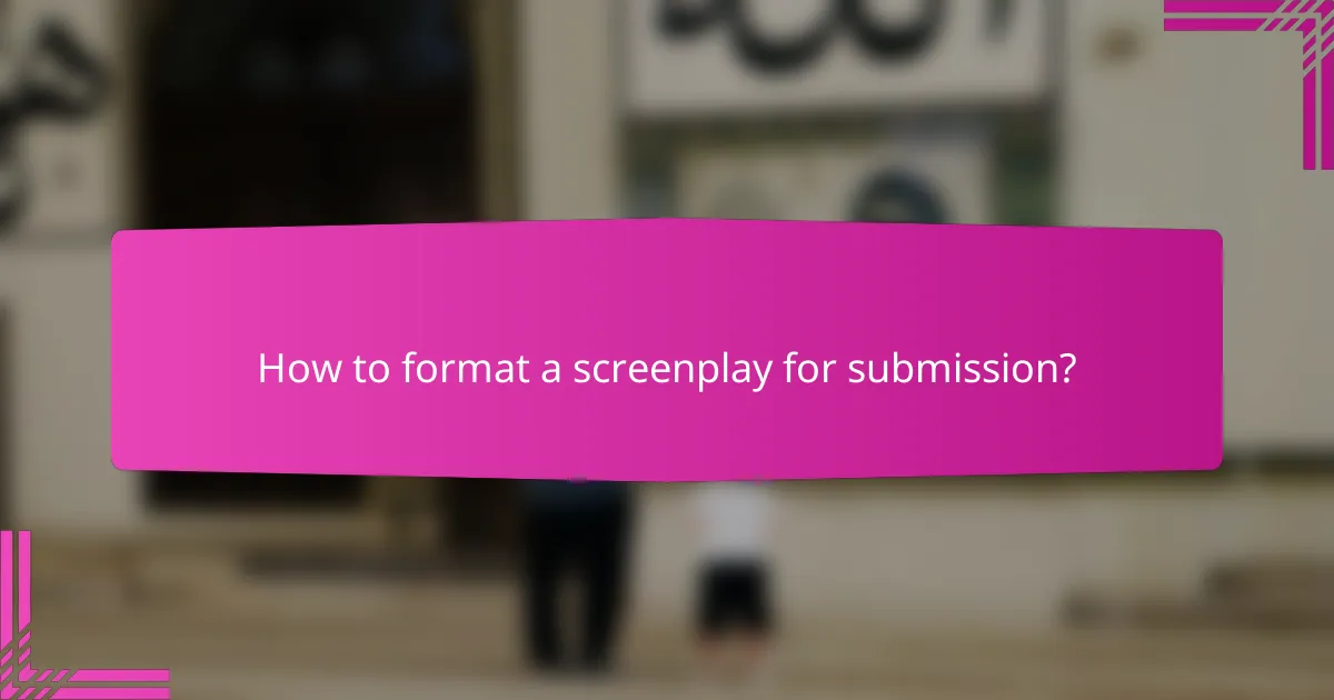 How to format a screenplay for submission?