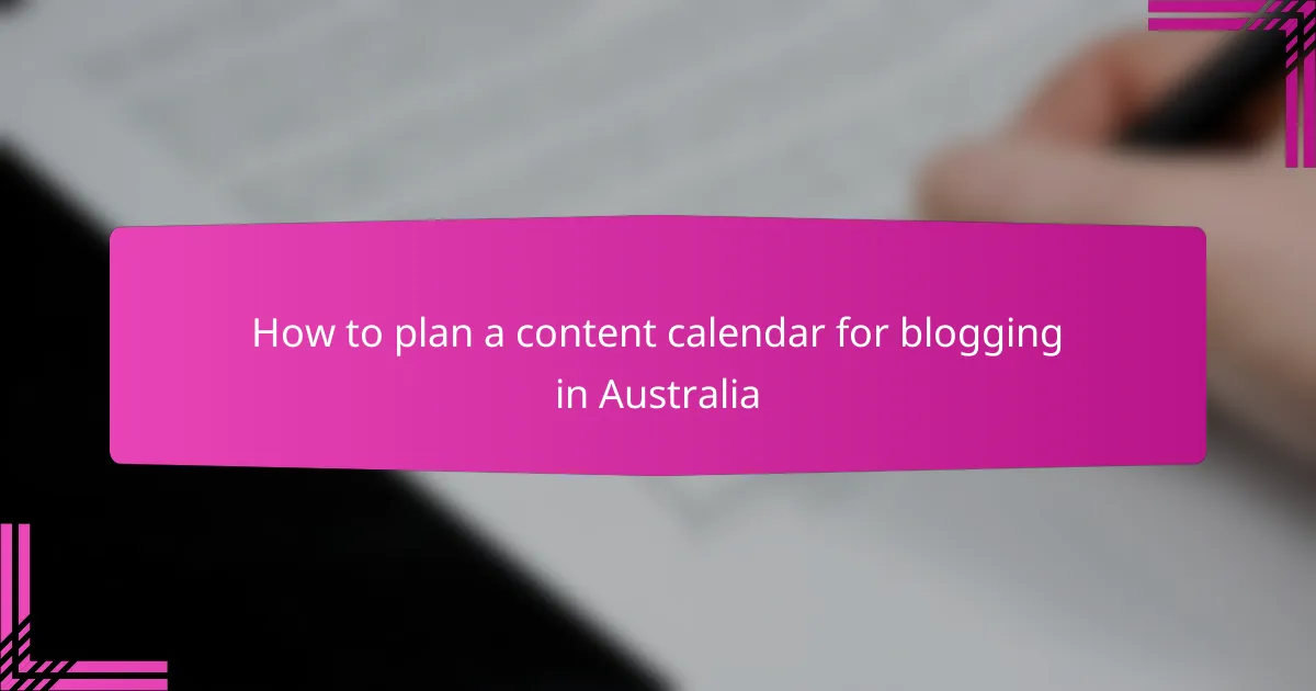 How to plan a content calendar for blogging in Australia