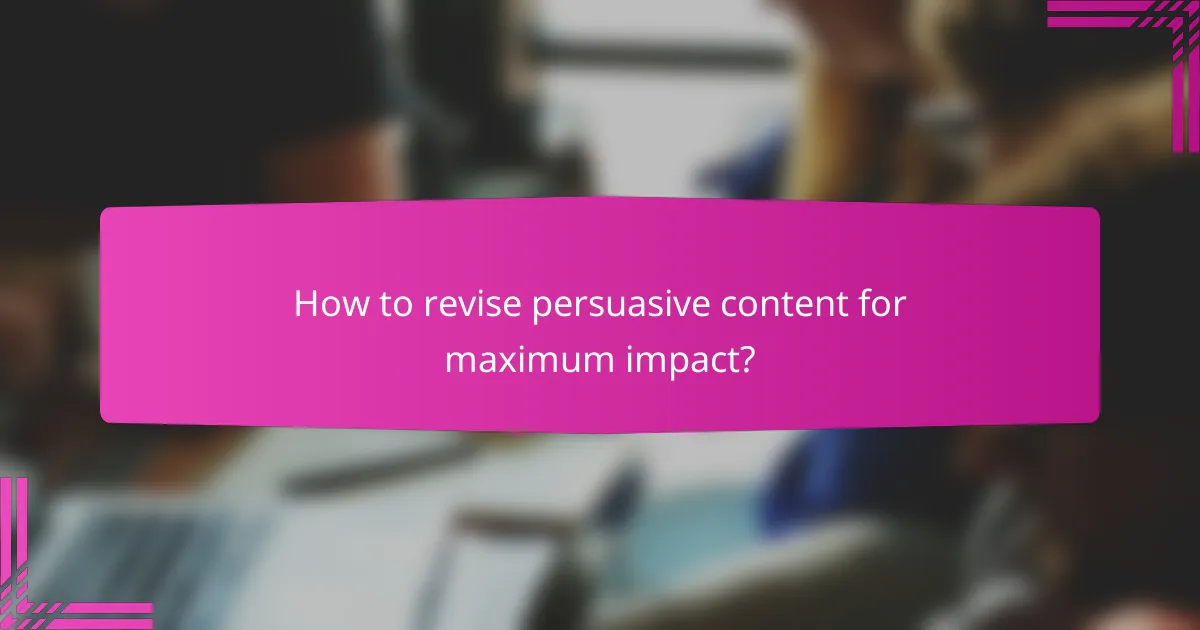 How to revise persuasive content for maximum impact?