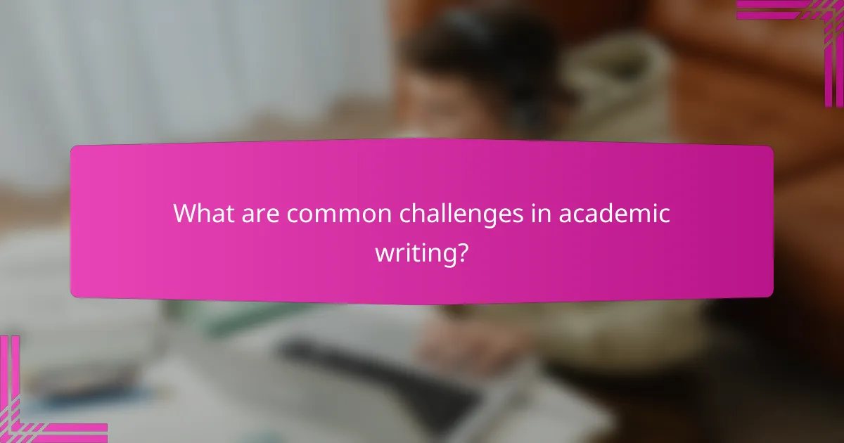 What are common challenges in academic writing?