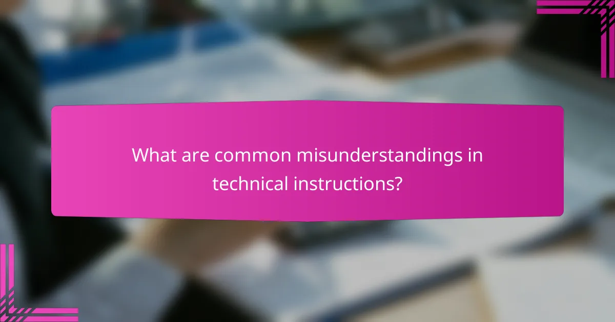What are common misunderstandings in technical instructions?