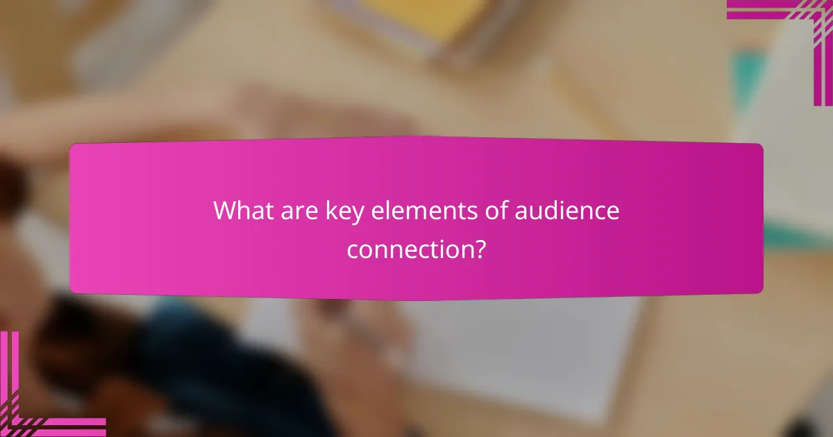 What are key elements of audience connection?