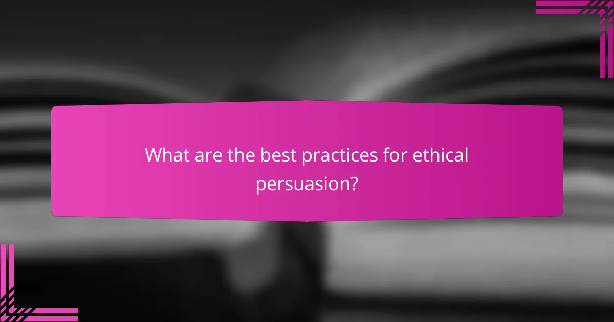 What are the best practices for ethical persuasion?