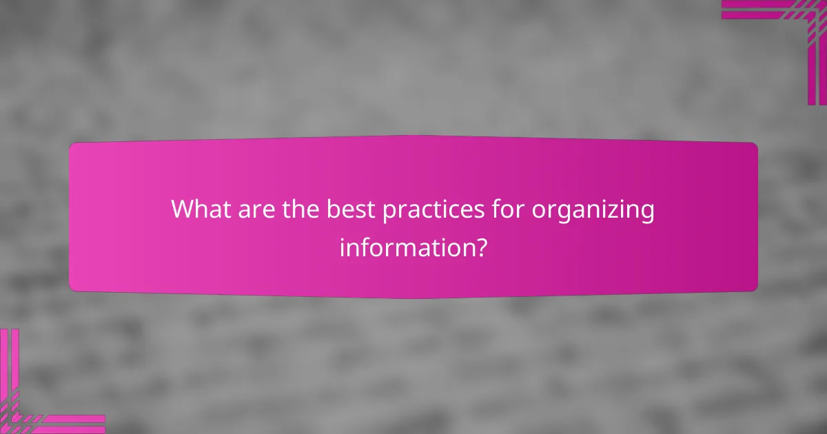 What are the best practices for organizing information?