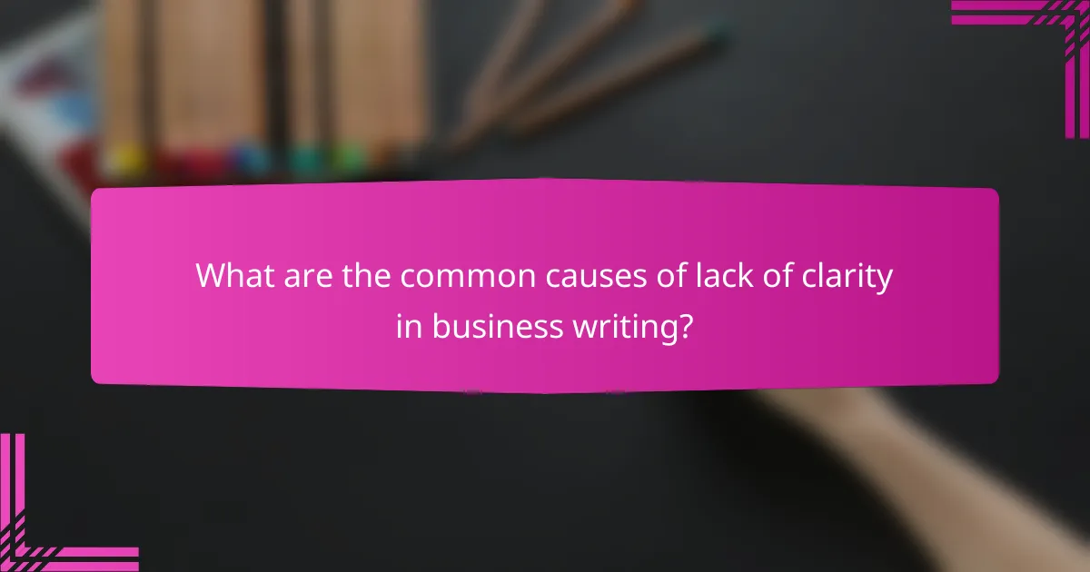 What are the common causes of lack of clarity in business writing?