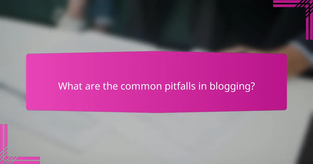 What are the common pitfalls in blogging?
