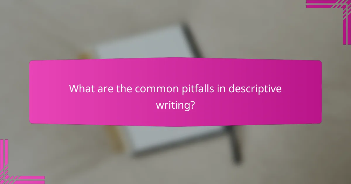 What are the common pitfalls in descriptive writing?