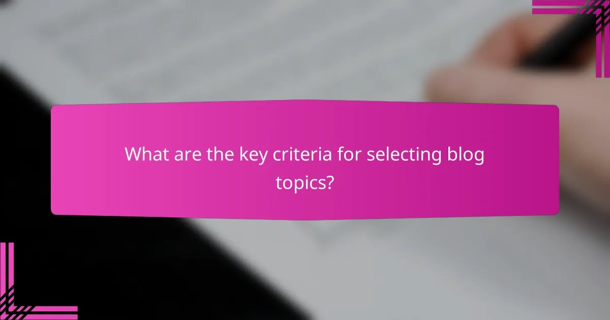 What are the key criteria for selecting blog topics?