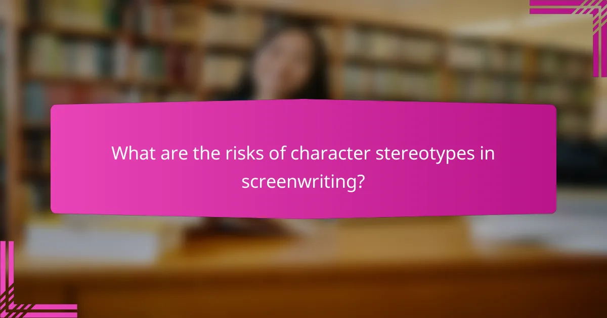 What are the risks of character stereotypes in screenwriting?