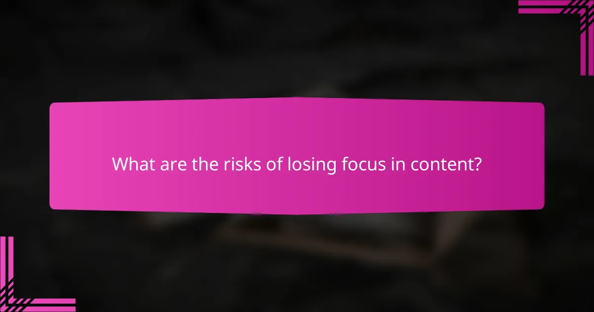 What are the risks of losing focus in content?