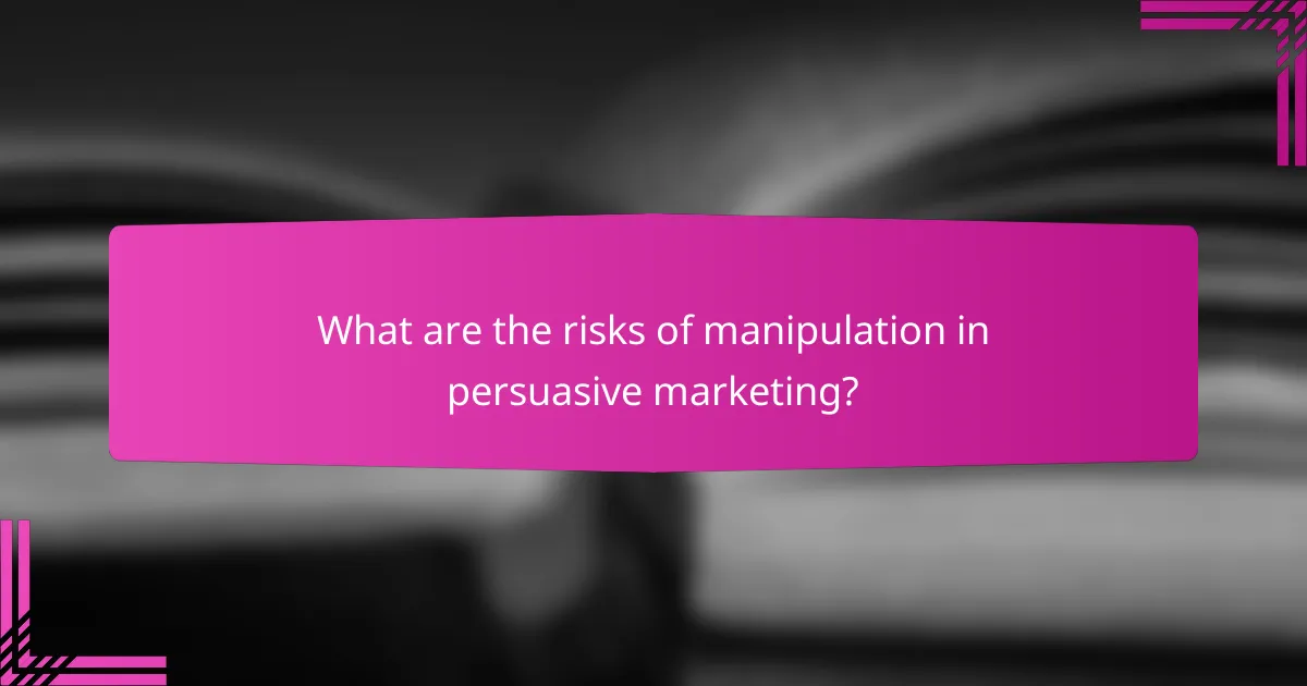 What are the risks of manipulation in persuasive marketing?