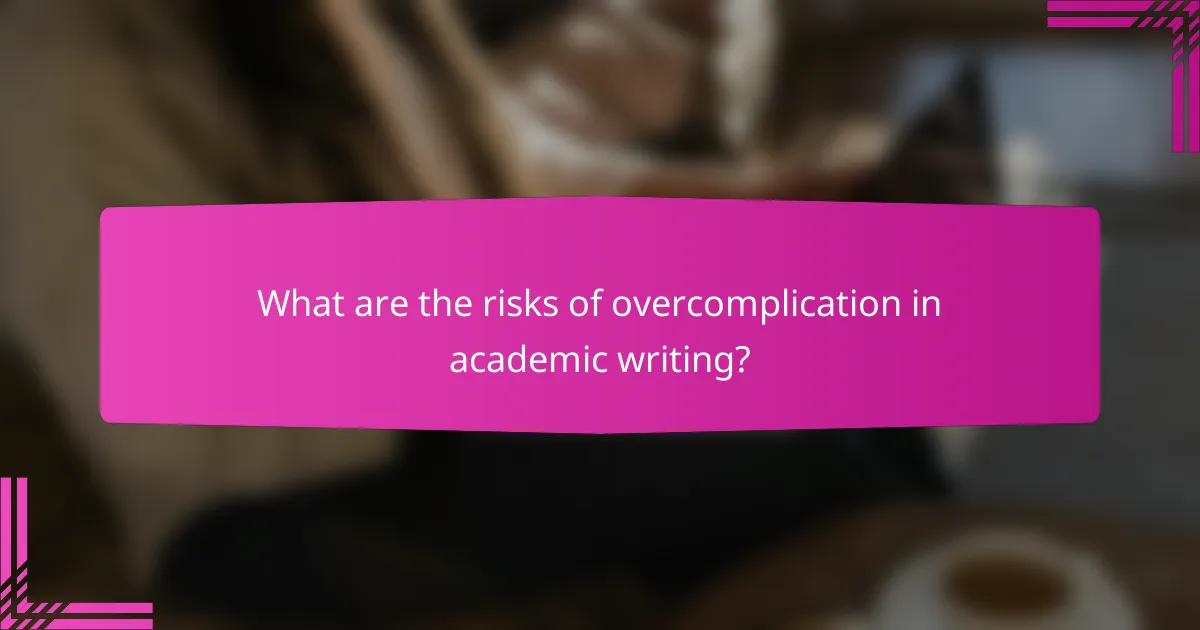 What are the risks of overcomplication in academic writing?