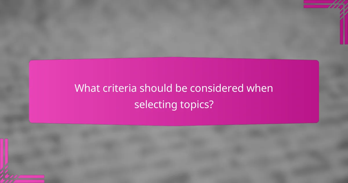 What criteria should be considered when selecting topics?