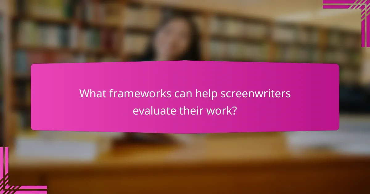 What frameworks can help screenwriters evaluate their work?