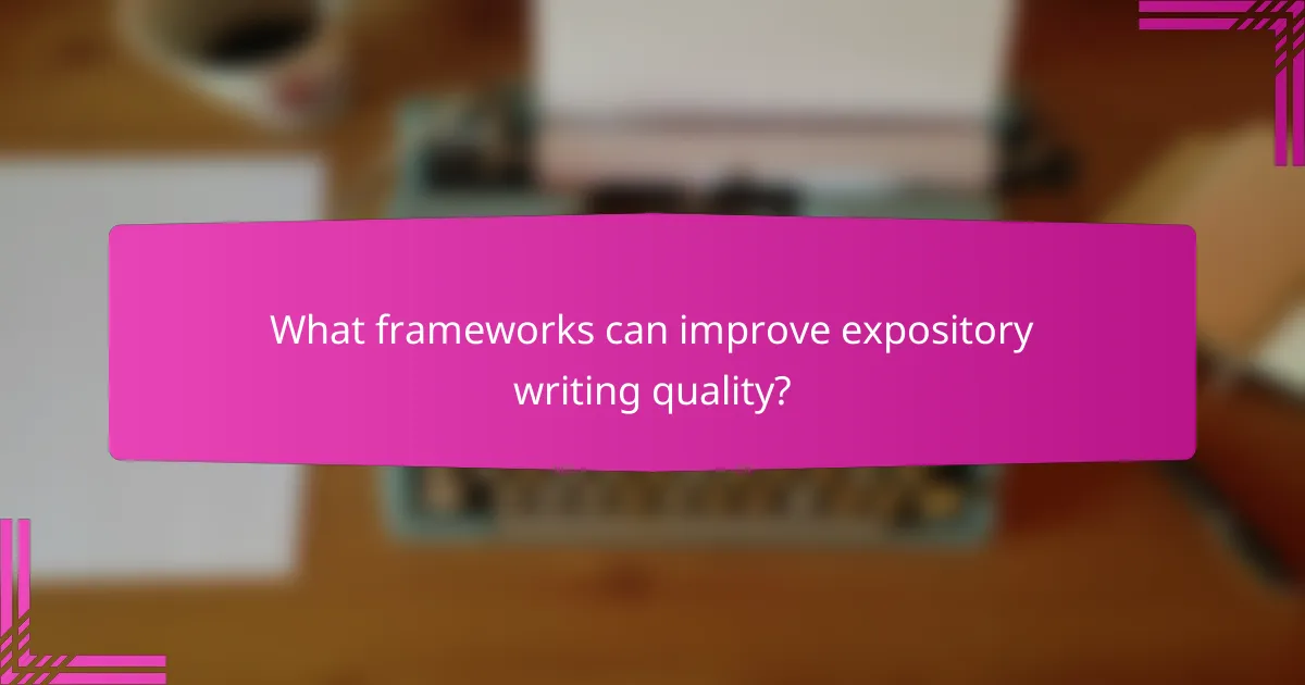 What frameworks can improve expository writing quality?