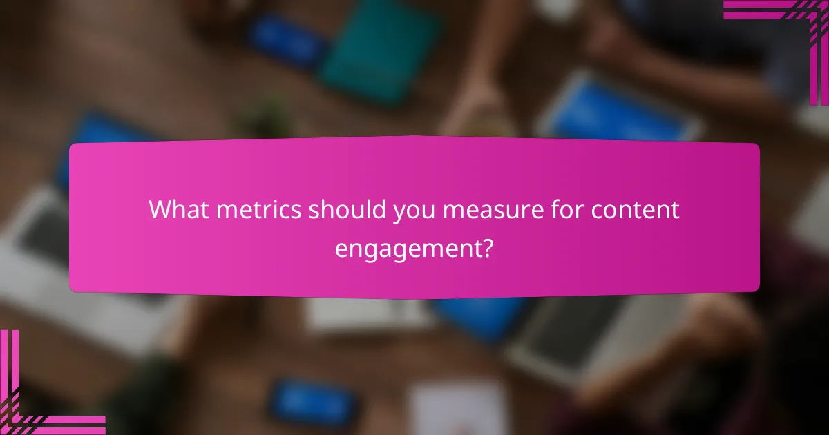 What metrics should you measure for content engagement?