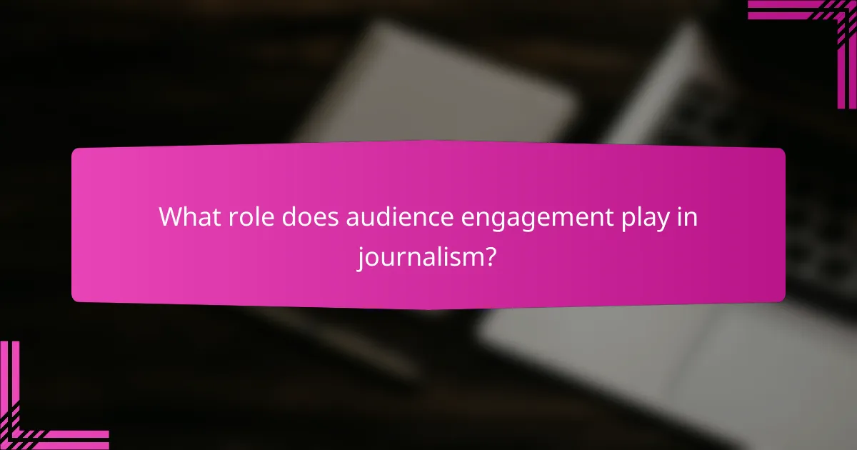 What role does audience engagement play in journalism?