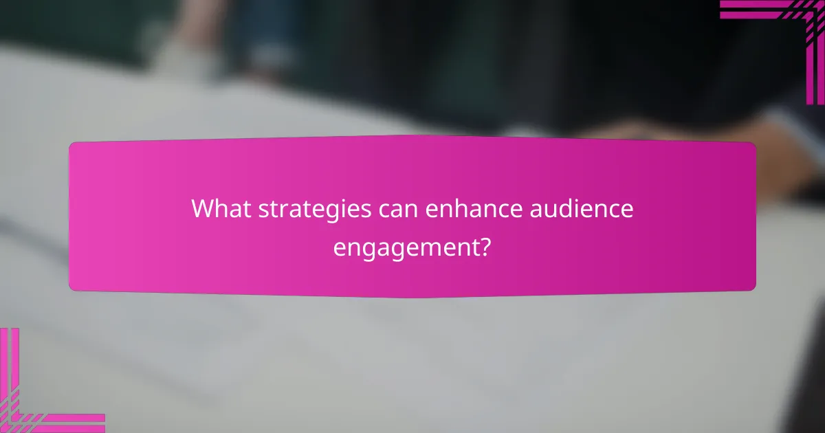 What strategies can enhance audience engagement?