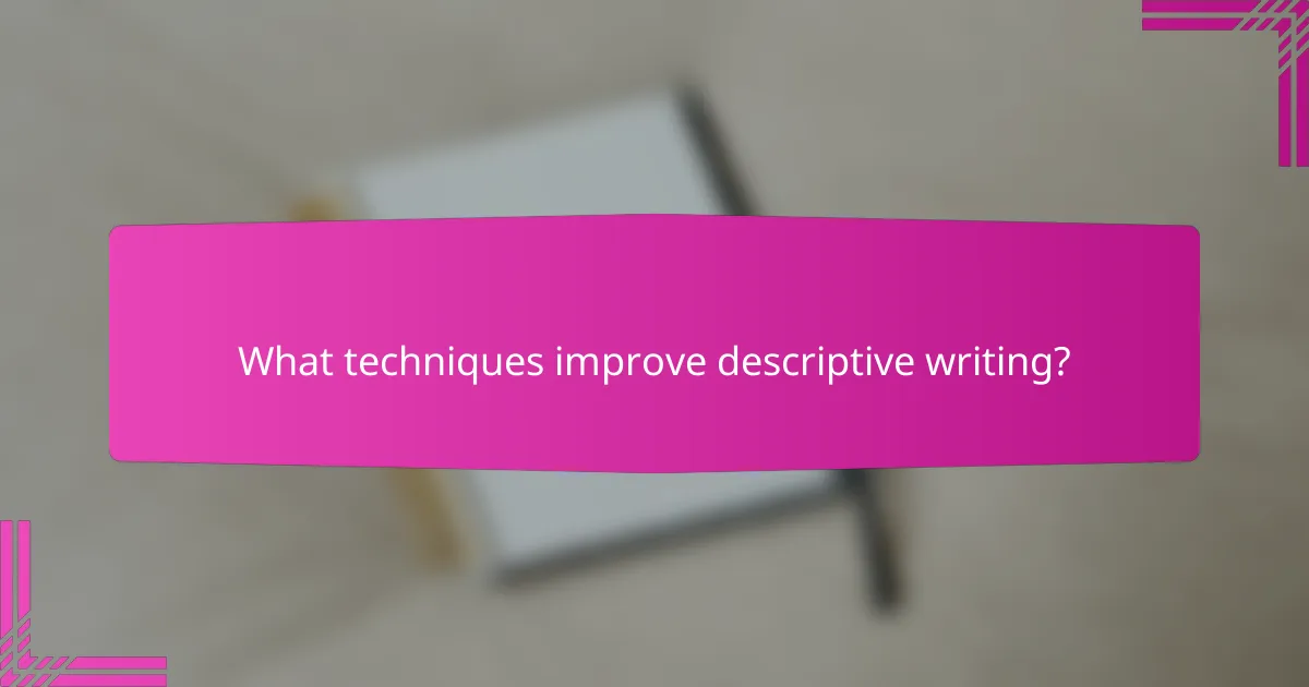 What techniques improve descriptive writing?