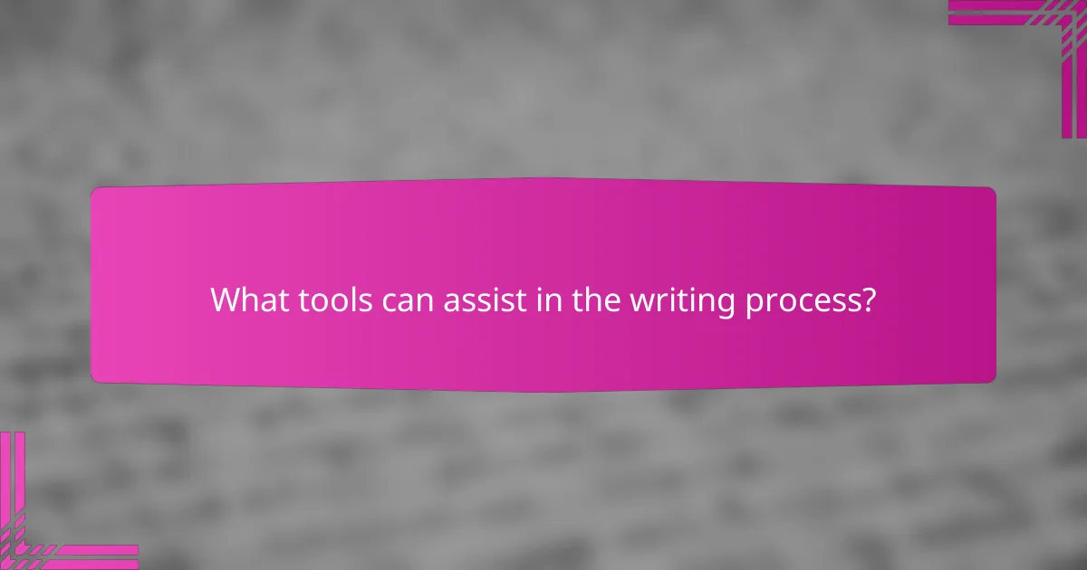 What tools can assist in the writing process?