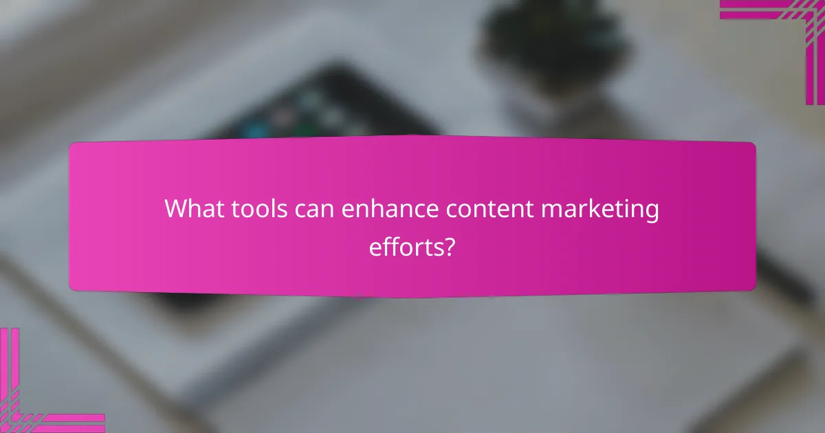 What tools can enhance content marketing efforts?