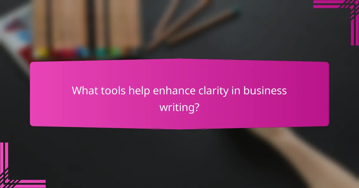 What tools help enhance clarity in business writing?
